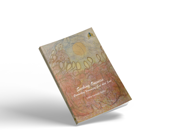 Seeking Oneness: Connecting Humanity Soil and Soul by Salma Arastu